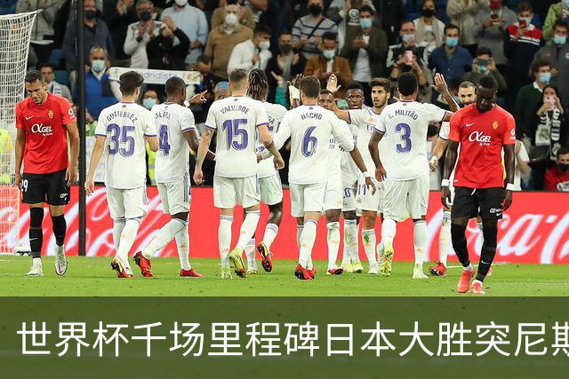 世界杯千场里程碑日本大胜突尼斯 德国巴西并列赛事进球榜第一